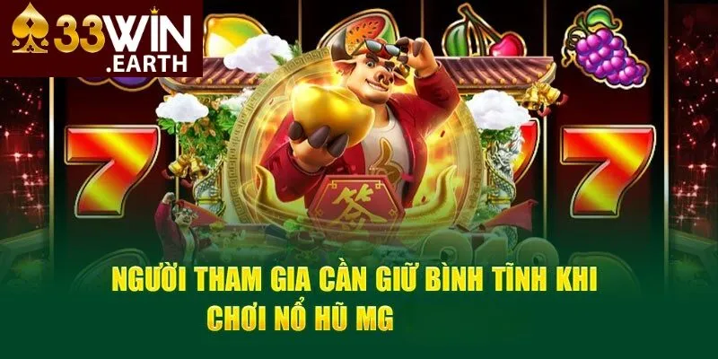 Nổ Hũ MG – Quay Hũ Hấp Dẫn, Thưởng Thắng Lớn 2025 4 Người tham gia cần giữ bình tĩnh khi chơi Nổ hũ MG tại 33win